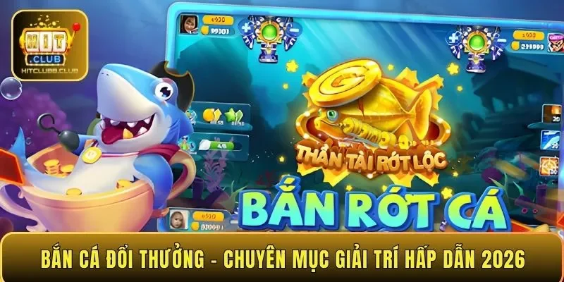 Bắn cá đổi thưởng – chuyên mục giải trí hấp dẫn 2026