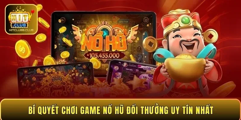 Bí quyết chơi game nổ hũ đổi thưởng uy tín nhất