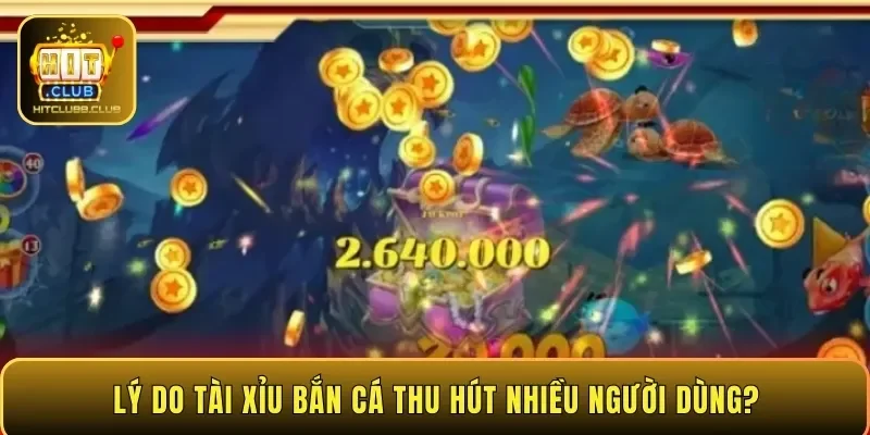 Lý do tài xỉu bắn cá thu hút nhiều người dùng?