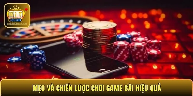 Mẹo và chiến lược chơi game bài hiệu quả