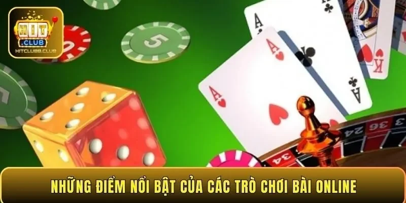 Những điểm nổi bật của các trò chơi bài online