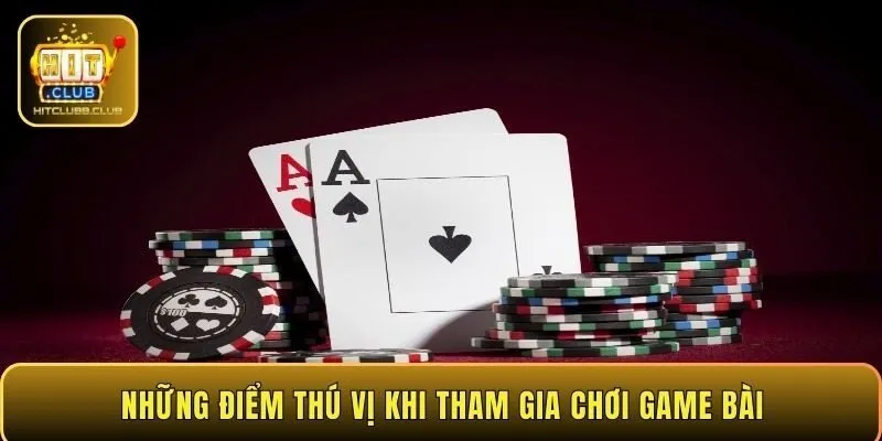 Những điểm thú vị khi tham gia chơi game bài