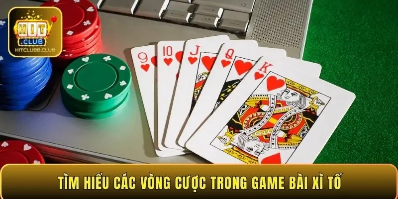 Tìm hiểu các vòng cược trong game bài Xì Tố